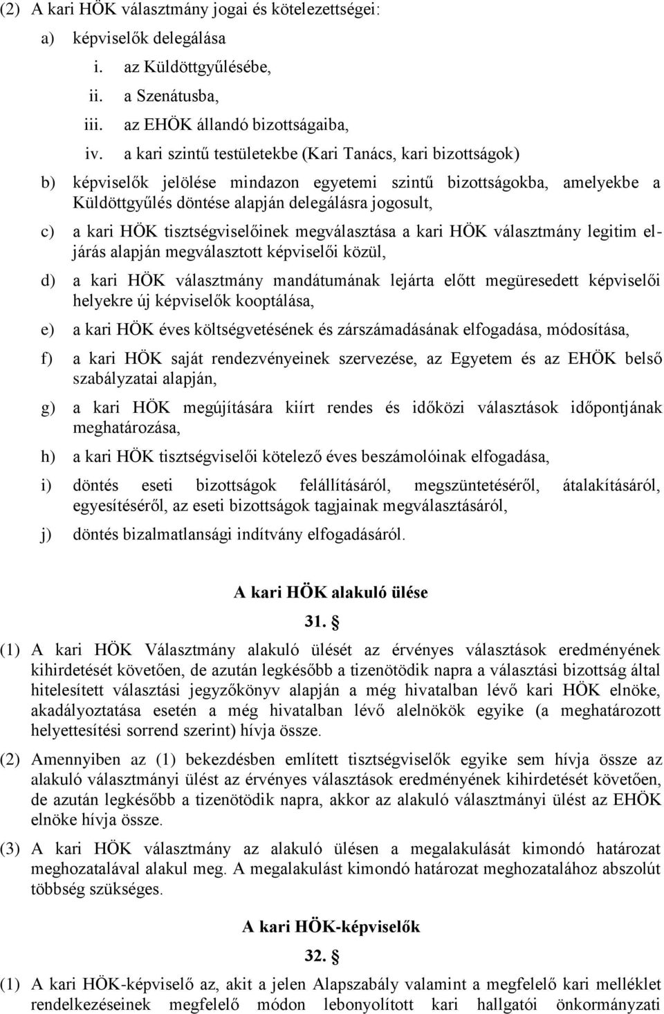 döntése alapján delegálásra jogosult, c) a kari HÖK tisztségviselőinek megválasztása a kari HÖK választmány legitim eljárás alapján megválasztott képviselői közül, d) a kari HÖK választmány