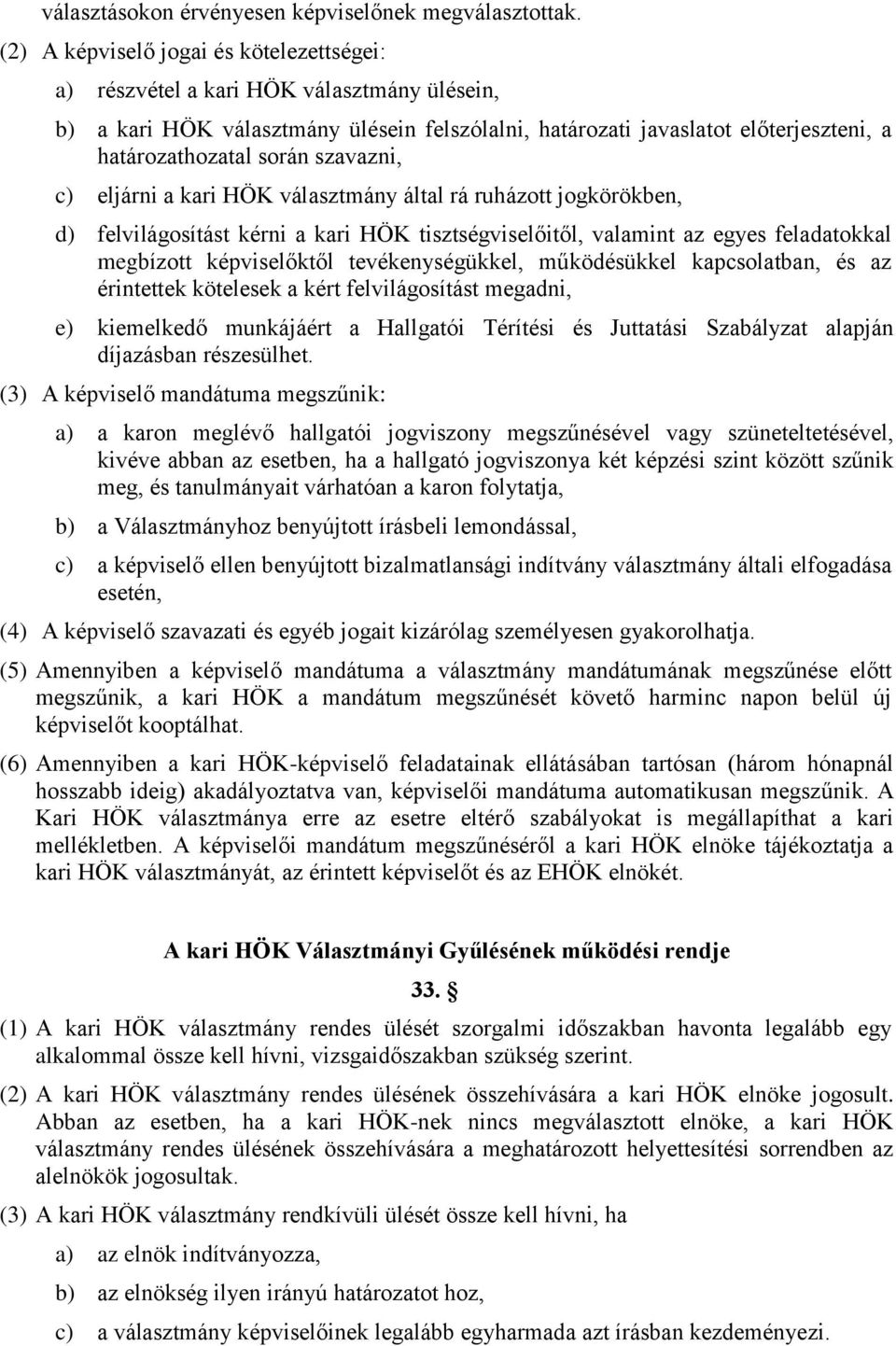 szavazni, c) eljárni a kari HÖK választmány által rá ruházott jogkörökben, d) felvilágosítást kérni a kari HÖK tisztségviselőitől, valamint az egyes feladatokkal megbízott képviselőktől