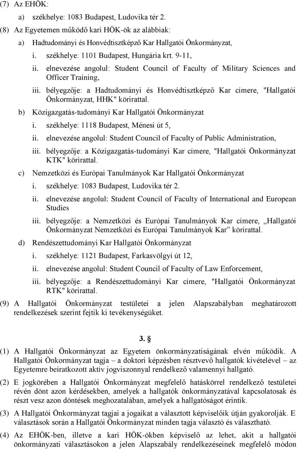 bélyegzője: a Hadtudományi és Honvédtisztképző Kar címere, "Hallgatói Önkormányzat, HHK" körirattal. b) Közigazgatás-tudományi Kar Hallgatói Önkormányzat i. székhelye: 1118 Budapest, Ménesi út 5, ii.