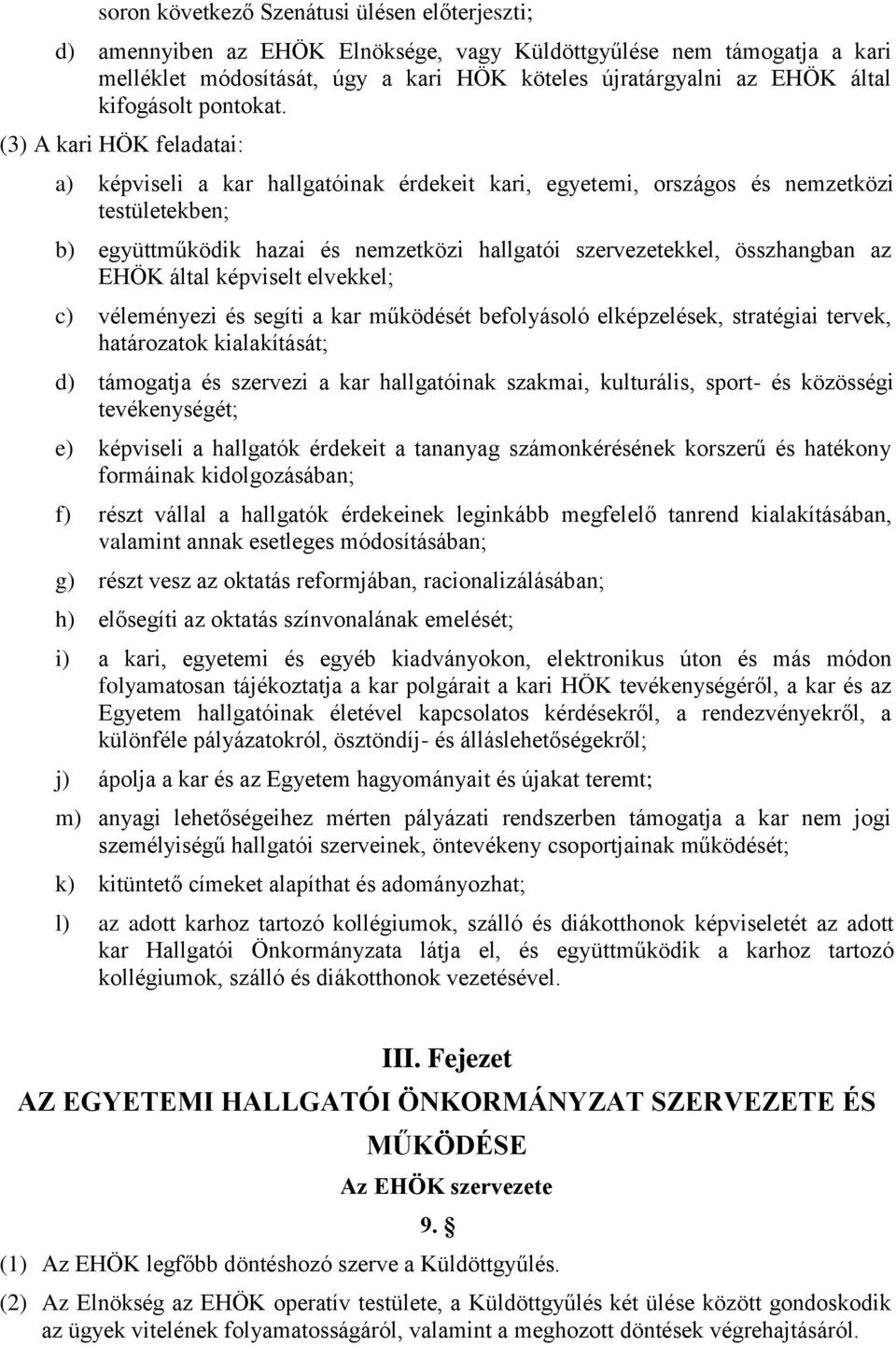 (3) A kari HÖK feladatai: a) képviseli a kar hallgatóinak érdekeit kari, egyetemi, országos és nemzetközi testületekben; b) együttműködik hazai és nemzetközi hallgatói szervezetekkel, összhangban az