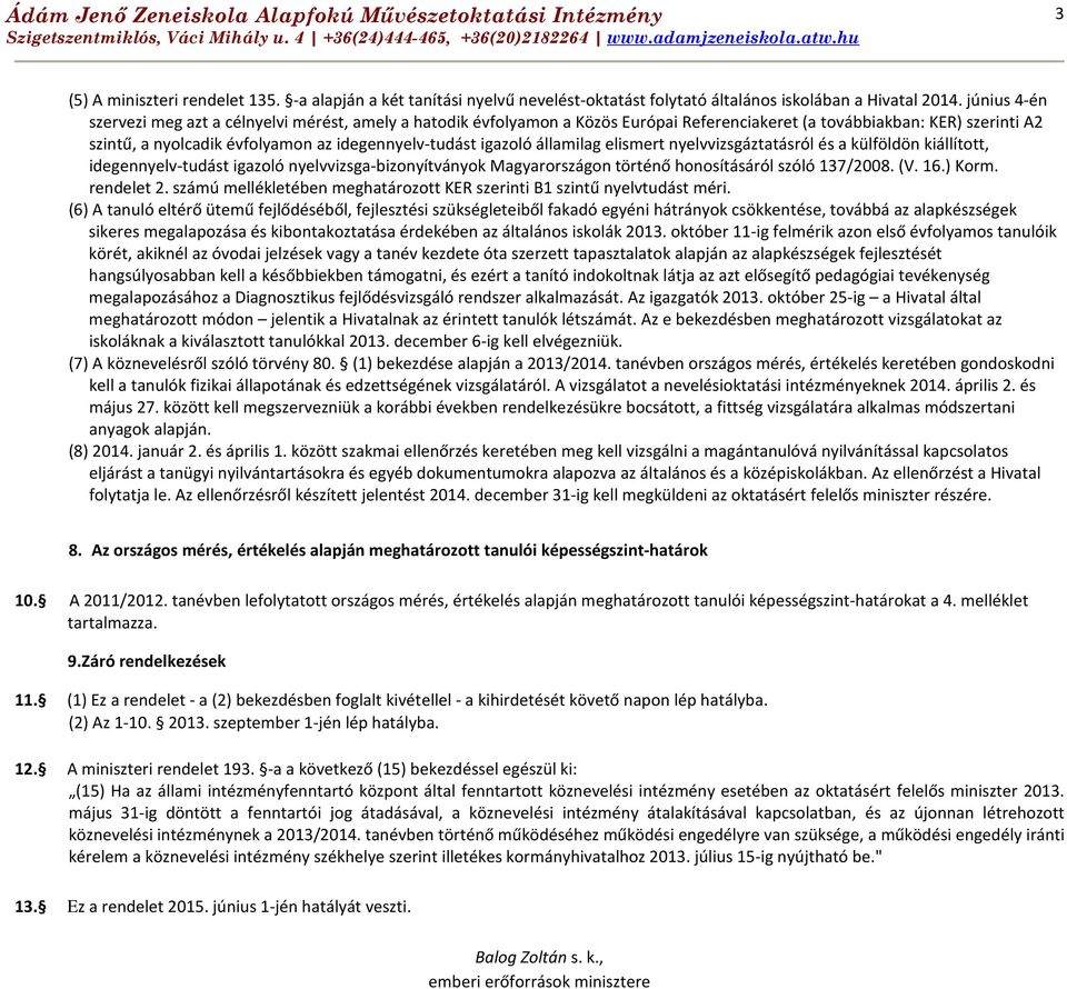 igazoló államilag elismert nyelvvizsgáztatásról és a külföldön kiállított, idegennyelv-tudást igazoló nyelvvizsga-bizonyítványok Magyarországon történő honosításáról szóló 137/2008. (V. 16.) Korm.