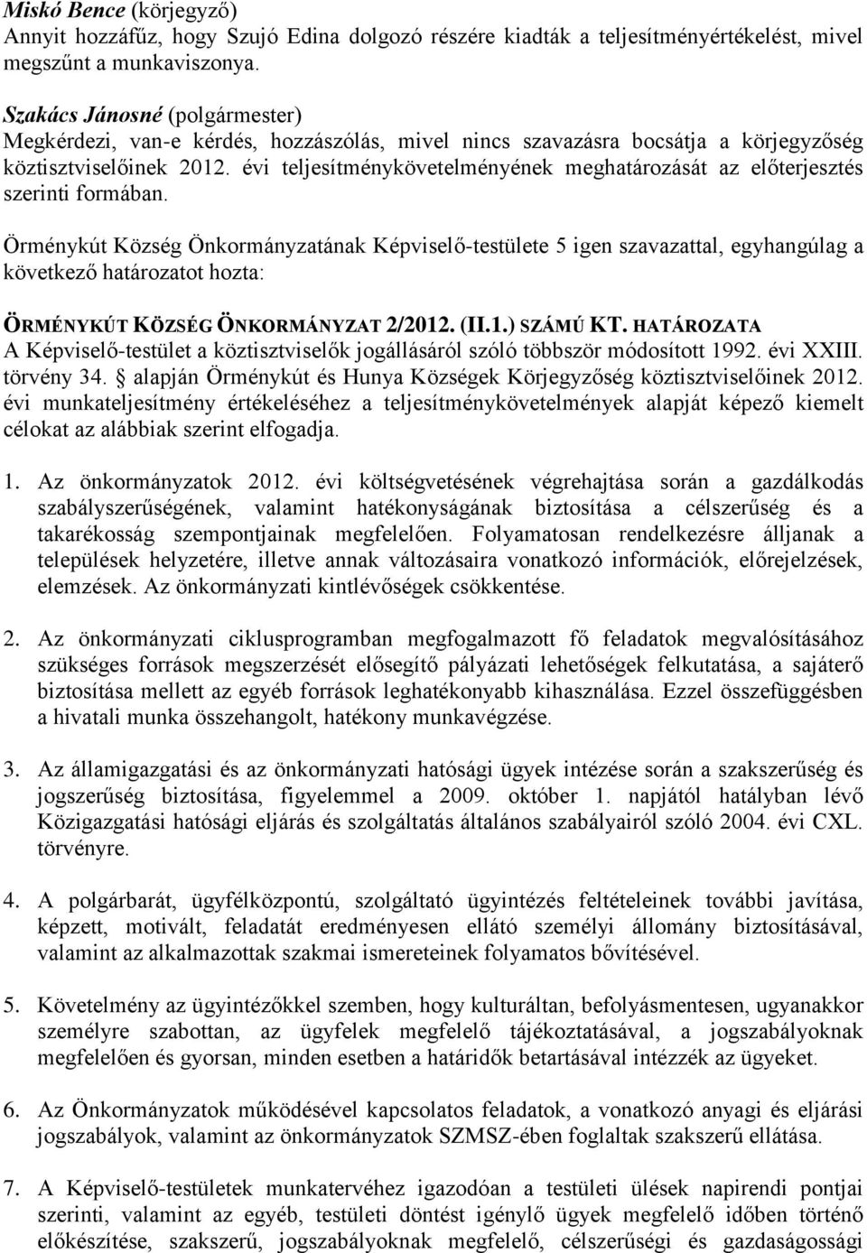 Örménykút Község Önkormányzatának Képviselő-testülete 5 igen szavazattal, egyhangúlag a ÖRMÉNYKÚT KÖZSÉG ÖNKORMÁNYZAT 2/2012. (II.1.) SZÁMÚ KT.