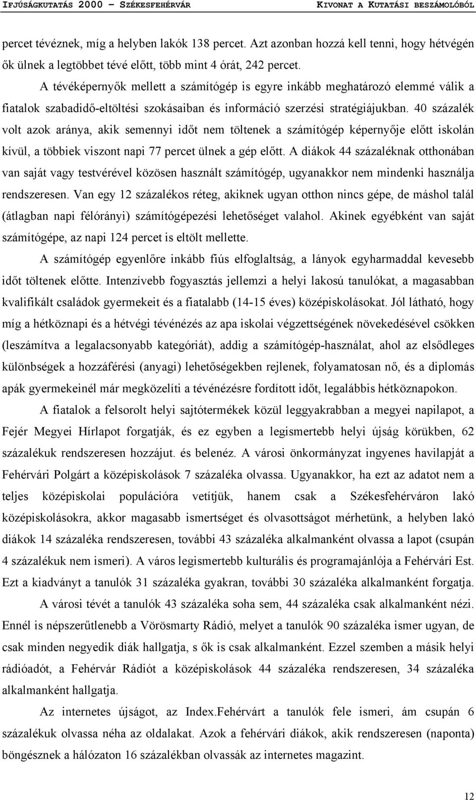 40 százalék volt azok aránya, akik semennyi időt nem töltenek a számítógép képernyője előtt iskolán kívül, a többiek viszont napi 77 percet ülnek a gép előtt.