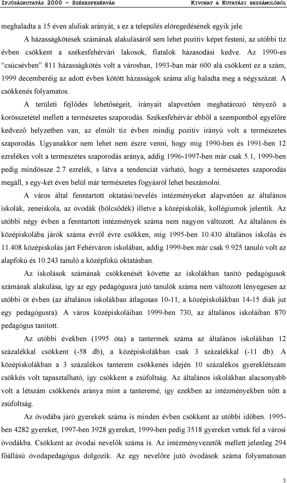 Az 1990-es csúcsévben 811 házasságkötés volt a városban, 1993-ban már 600 alá csökkent ez a szám, 1999 decemberéig az adott évben kötött házasságok száma alig haladta meg a négyszázat.