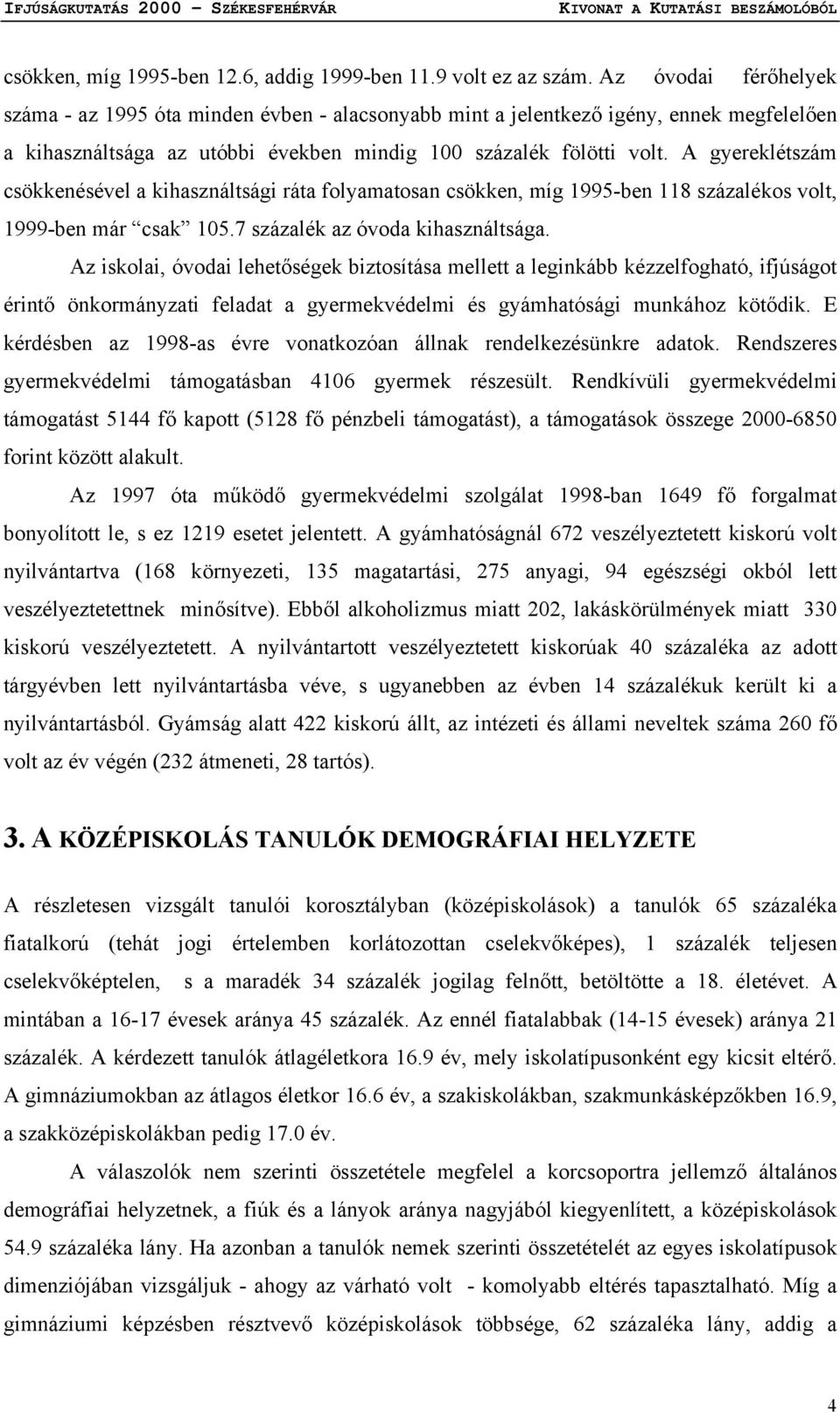 A gyereklétszám csökkenésével a kihasználtsági ráta folyamatosan csökken, míg 1995-ben 118 százalékos volt, 1999-ben már csak 105.7 százalék az óvoda kihasználtsága.