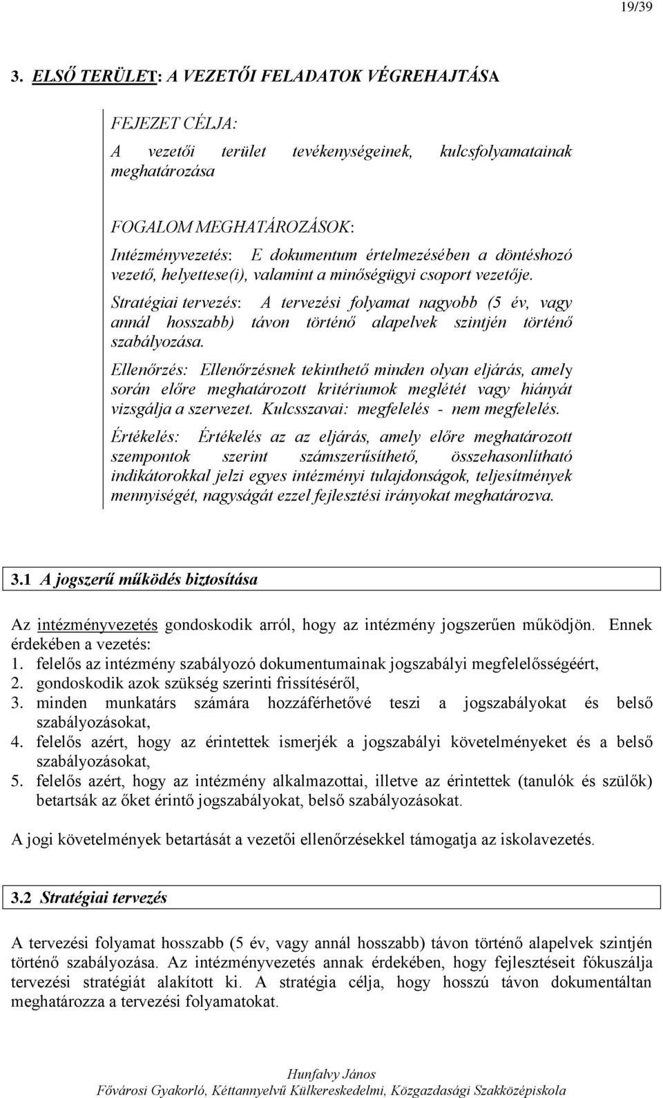 értelmezésében a döntéshozó vezető, helyettese(i), valamint a minőségügyi csoport vezetője.