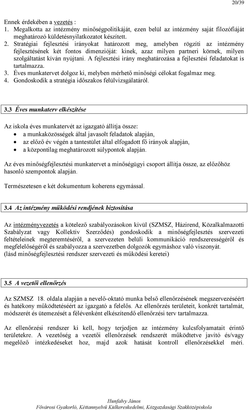 A fejlesztési irány meghatározása a fejlesztési feladatokat is tartalmazza. 3. Éves munkatervet dolgoz ki, melyben mérhető minőségi célokat fogalmaz meg. 4.