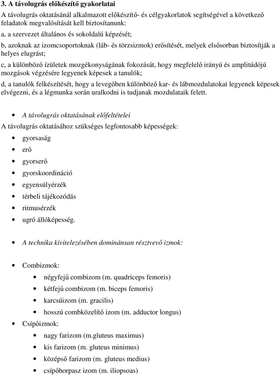 hogy megfelelő irányú és amplitúdójú mozgások végzésére legyenek képesek a tanulók; d, a tanulók felkészítését, hogy a levegőben különböző kar- és lábmozdulatokat legyenek képesek elvégezni, és a