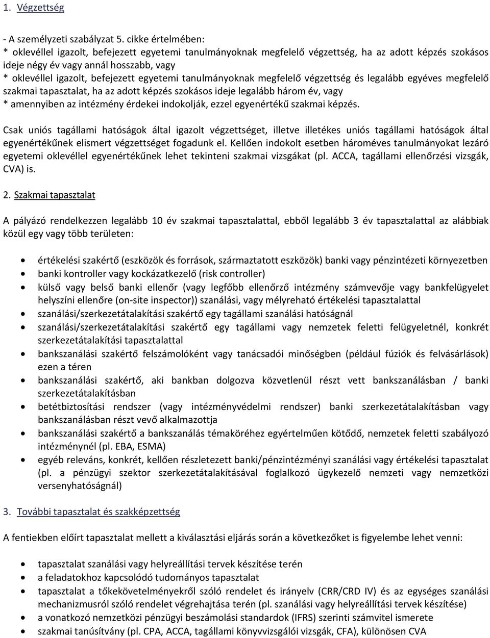 egyetemi tanulmányoknak megfelelő végzettség és legalább egyéves megfelelő szakmai tapasztalat, ha az adott képzés szokásos ideje legalább három év, vagy * amennyiben az intézmény érdekei indokolják,