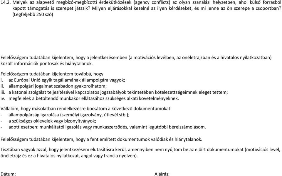 (Legfeljebb 250 szó) Felelősségem tudatában kijelentem, hogy a jelentkezésemben (a motivációs levélben, az önéletrajzban és a hivatalos nyilatkozatban) közölt információk pontosak és hiánytalanok.