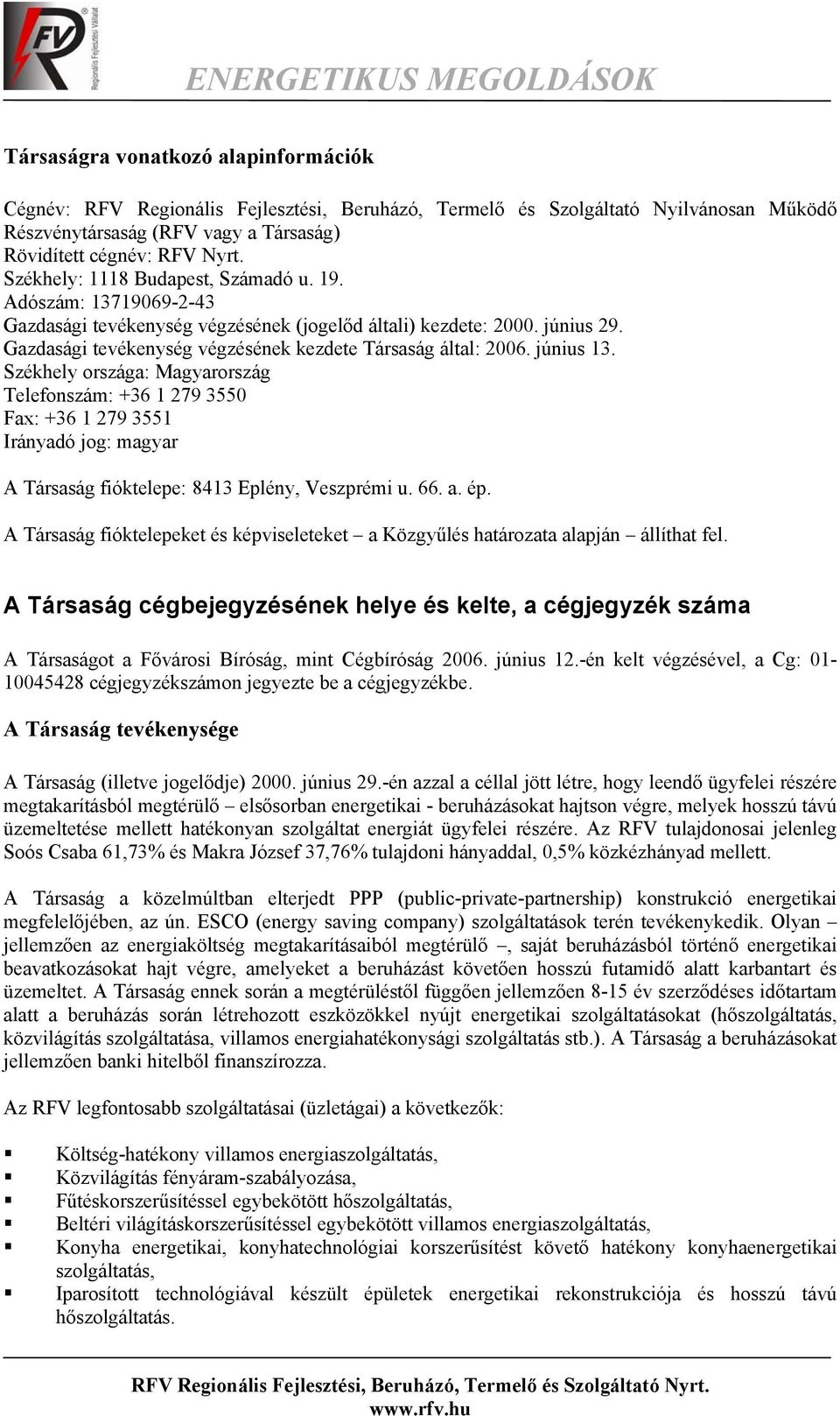 Gazdasági tevékenység végzésének kezdete Társaság által: 2006. június 13.