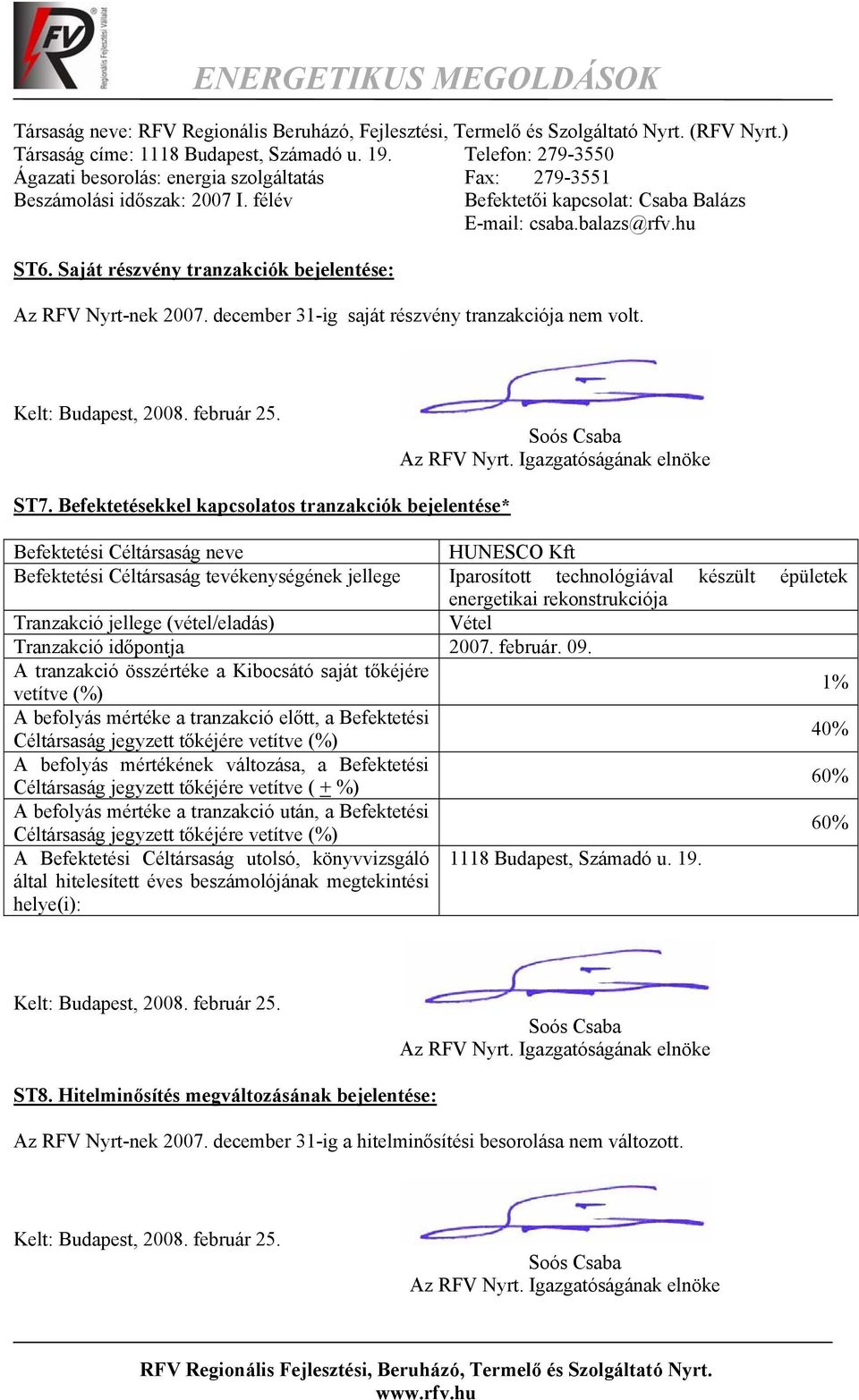 Saját részvény tranzakciók bejelentése: Az RFV Nyrt-nek 2007. december 31-ig saját részvény tranzakciója nem volt. Kelt: Budapest, 2008. február 25. ST7.