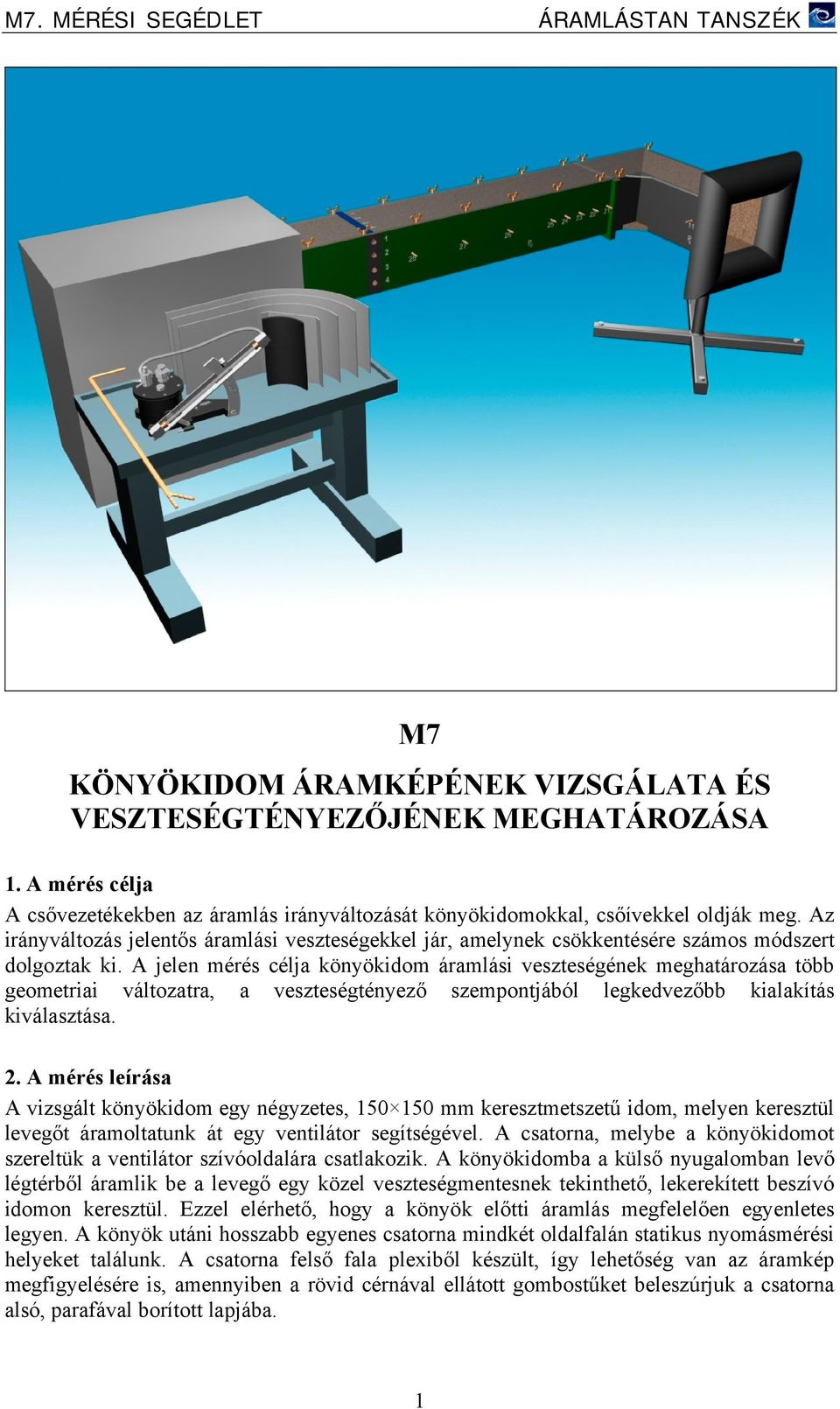 A jln mérés célja önyödom áramlás sztségén mghatározása több gomtra áltozatra, a sztségtényző szmontjából lgdzőbb alaítás álasztása.