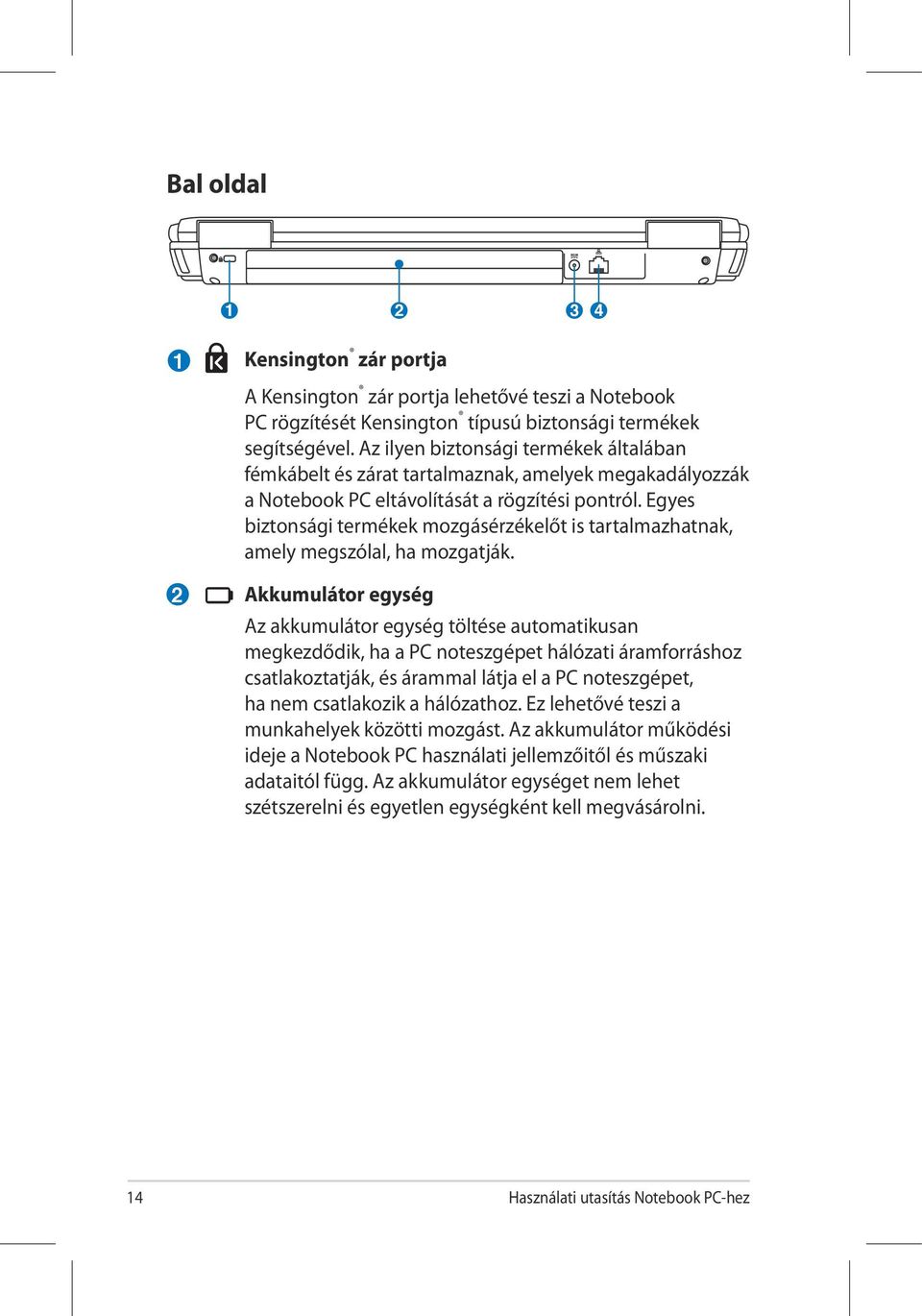 Egyes biztonsági termékek mozgásérzékelőt is tartalmazhatnak, amely megszólal, ha mozgatják.