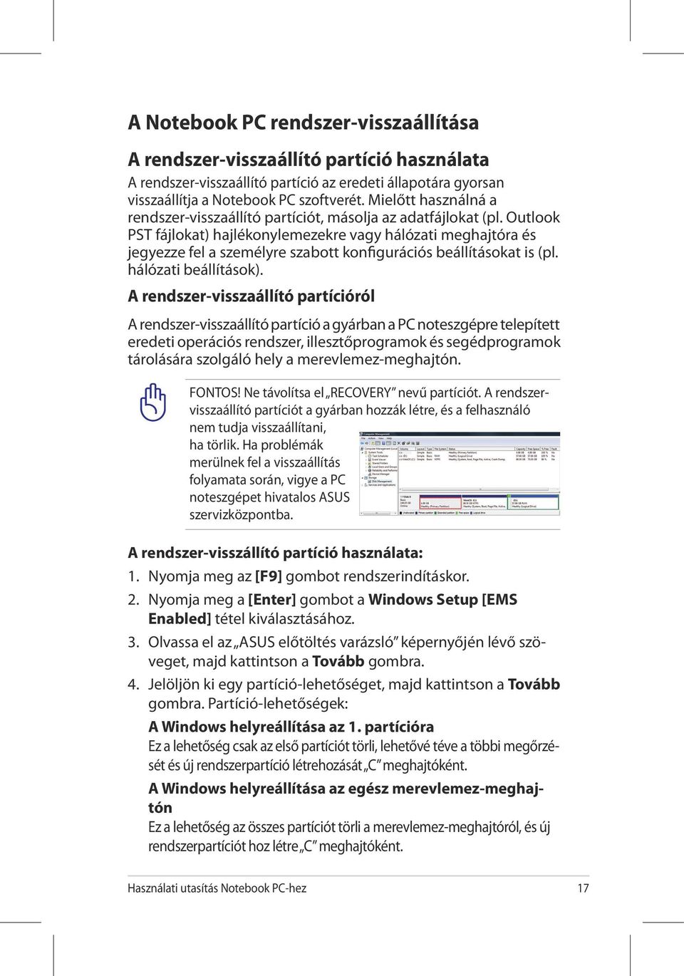 Outlook PST fájlokat) hajlékonylemezekre vagy hálózati meghajtóra és jegyezze fel a személyre szabott konfigurációs beállításokat is (pl. hálózati beállítások).