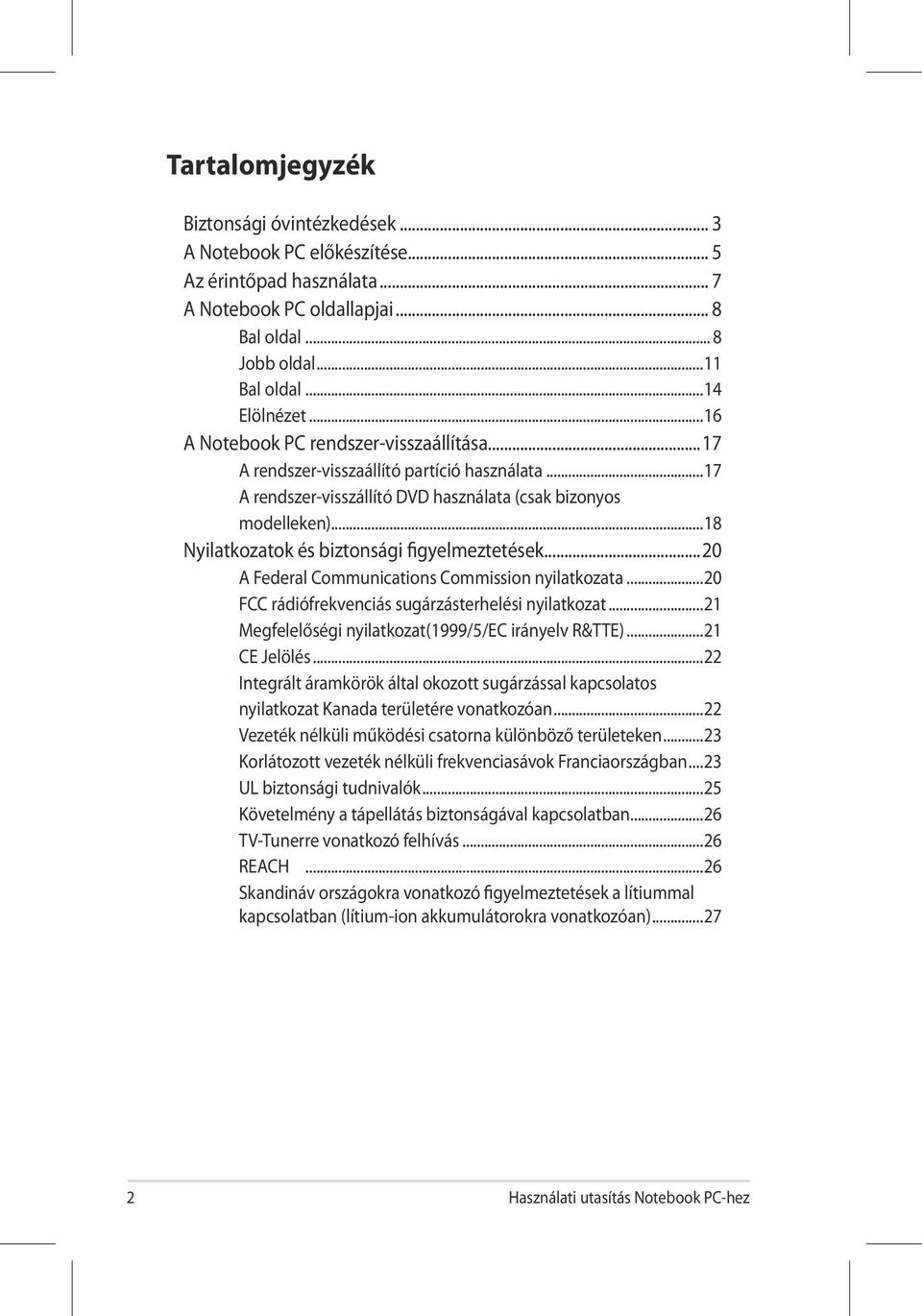 ..18 Nyilatkozatok és biztonsági figyelmeztetések...20 A Federal Communications Commission nyilatkozata...20 FCC rádiófrekvenciás sugárzásterhelési nyilatkozat.