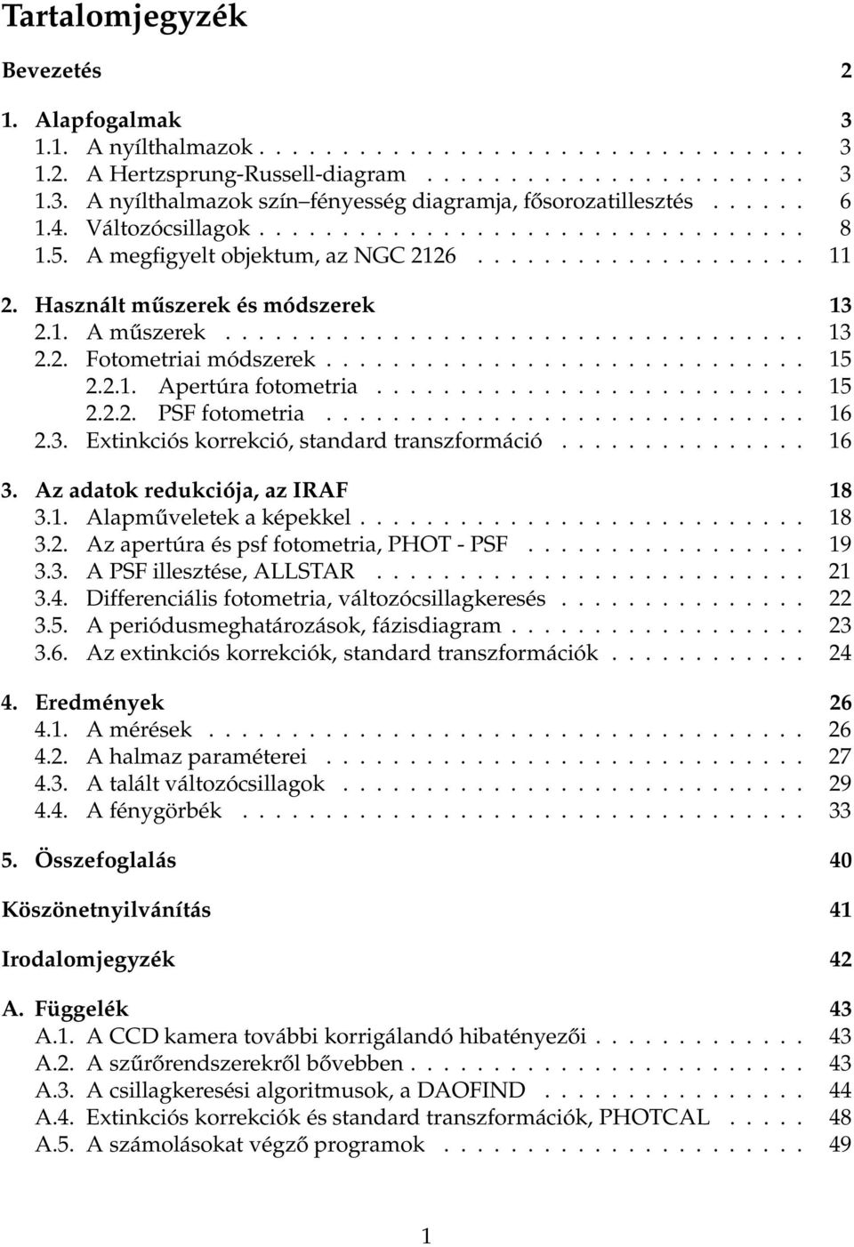 ............................ 15 2.2.1. Apertúra fotometria.......................... 15 2.2.2. PSF fotometria............................. 16 2.3. Extinkciós korrekció, standard transzformáció............... 16 3.