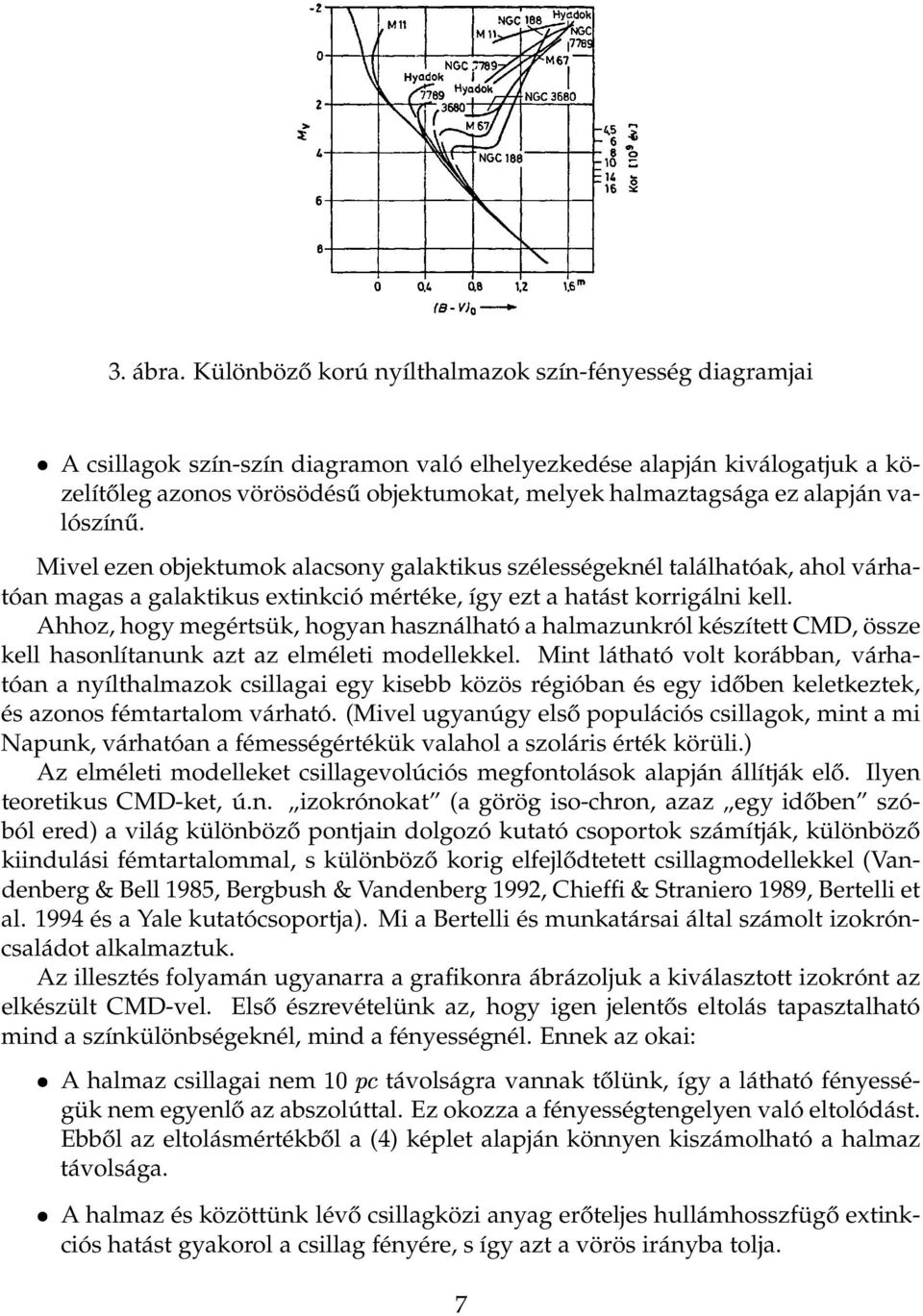 alapján valószínű. Mivel ezen objektumok alacsony galaktikus szélességeknél találhatóak, ahol várhatóan magas a galaktikus extinkció mértéke, így ezt a hatást korrigálni kell.