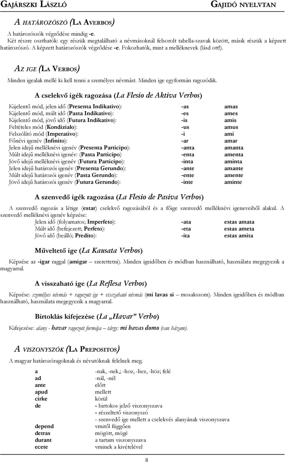 A cselekvő igék ragozása (La Flesio de Aktiva Verbos) Kijelentő mód, jelen idő (Presenta Indikativo): -as amas Kijelentő mód, múlt idő (Pasta Indikativo): -es ames Kijelentő mód, jövő idő (Futura