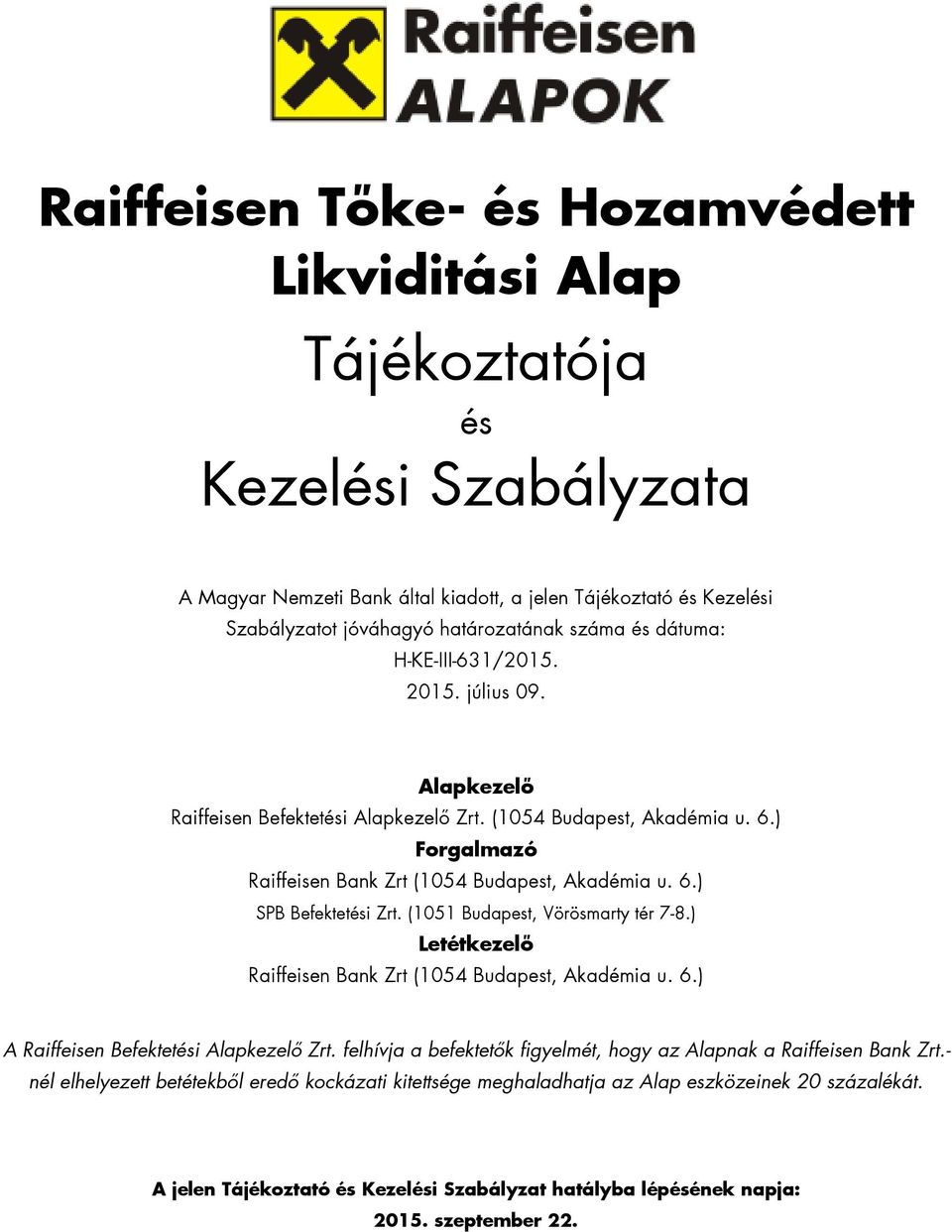 (1051 Budapest, Vörösmarty tér 7-8.) Letétkezelő Raiffeisen Bank Zrt (1054 Budapest, Akadémia u. 6.) A Raiffeisen Befektetési Alapkezelő Zrt.