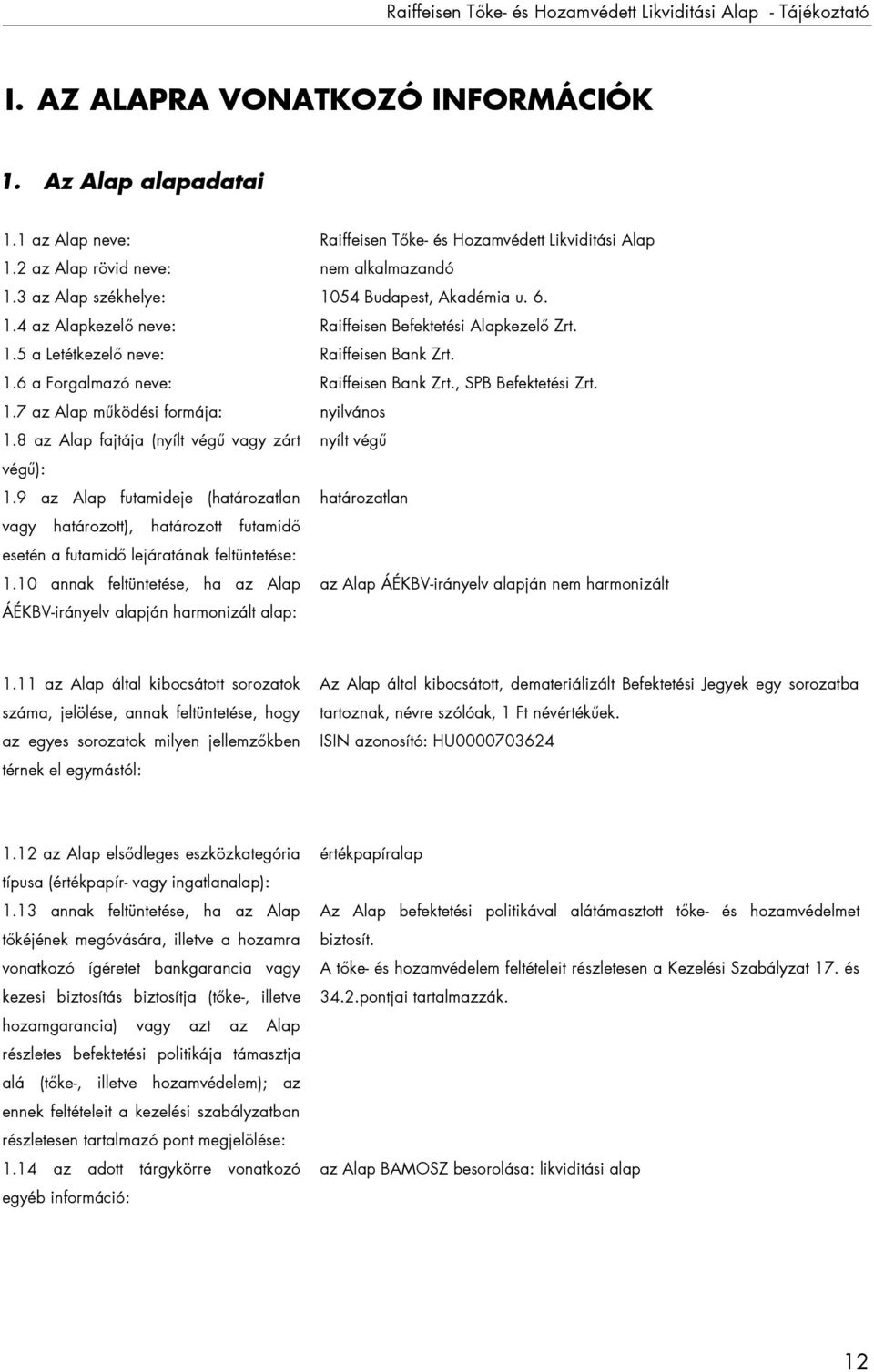 1.6 a Forgalmazó neve: Raiffeisen Bank Zrt., SPB Befektetési Zrt. 1.7 az Alap működési formája: nyilvános 1.8 az Alap fajtája (nyílt végű vagy zárt nyílt végű végű): 1.