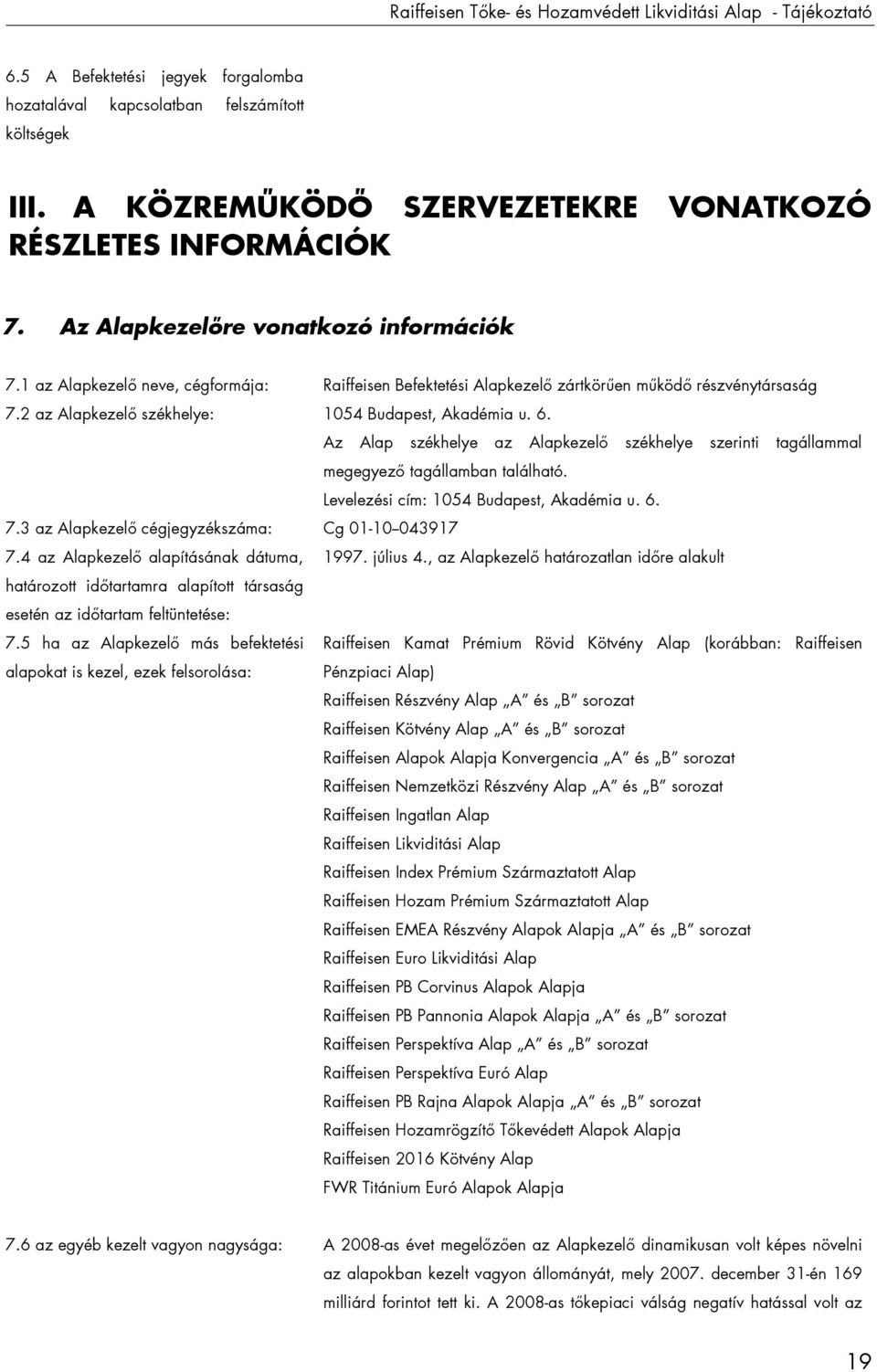 1 az Alapkezelő neve, cégformája: Raiffeisen Befektetési Alapkezelő zártkörűen működő részvénytársaság 7.2 az Alapkezelő székhelye: 1054 Budapest, Akadémia u. 6.