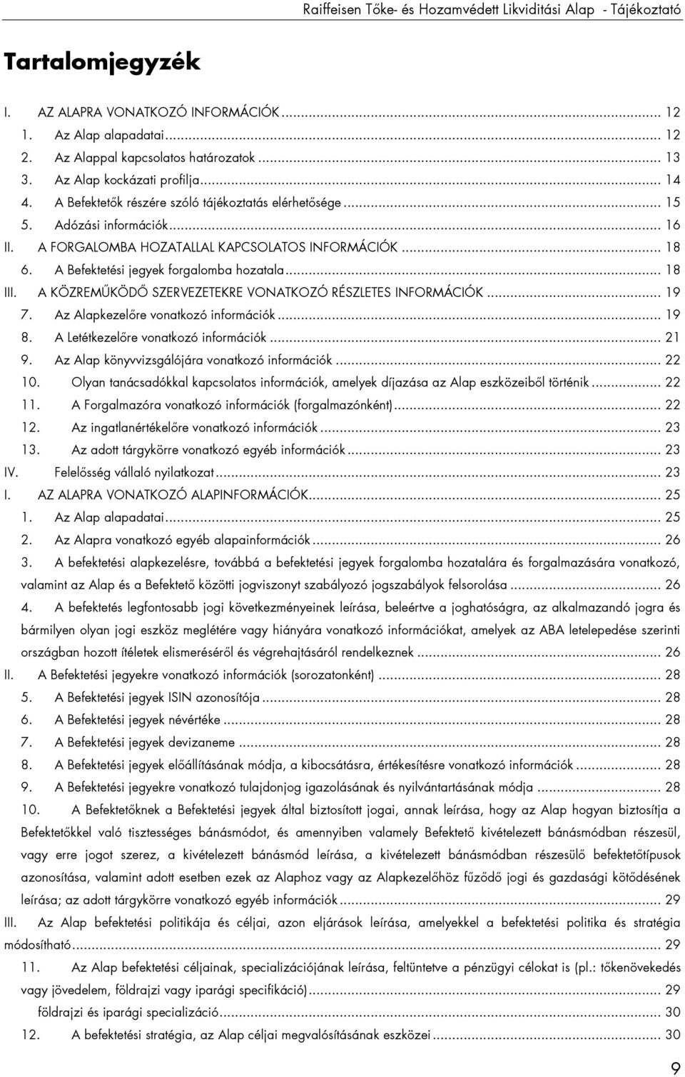 A Befektetési jegyek forgalomba hozatala... 18 III. A KÖZREMŰKÖDŐ SZERVEZETEKRE VONATKOZÓ RÉSZLETES INFORMÁCIÓK... 19 7. Az Alapkezelőre vonatkozó információk... 19 8.