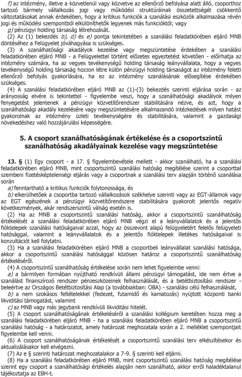 társaság létrehozását. (2) Az (1) bekezdés b), d) és e) pontja tekintetében a szanálási feladatkörében eljáró MNB döntéséhez a Felügyelet jóváhagyása is szükséges.