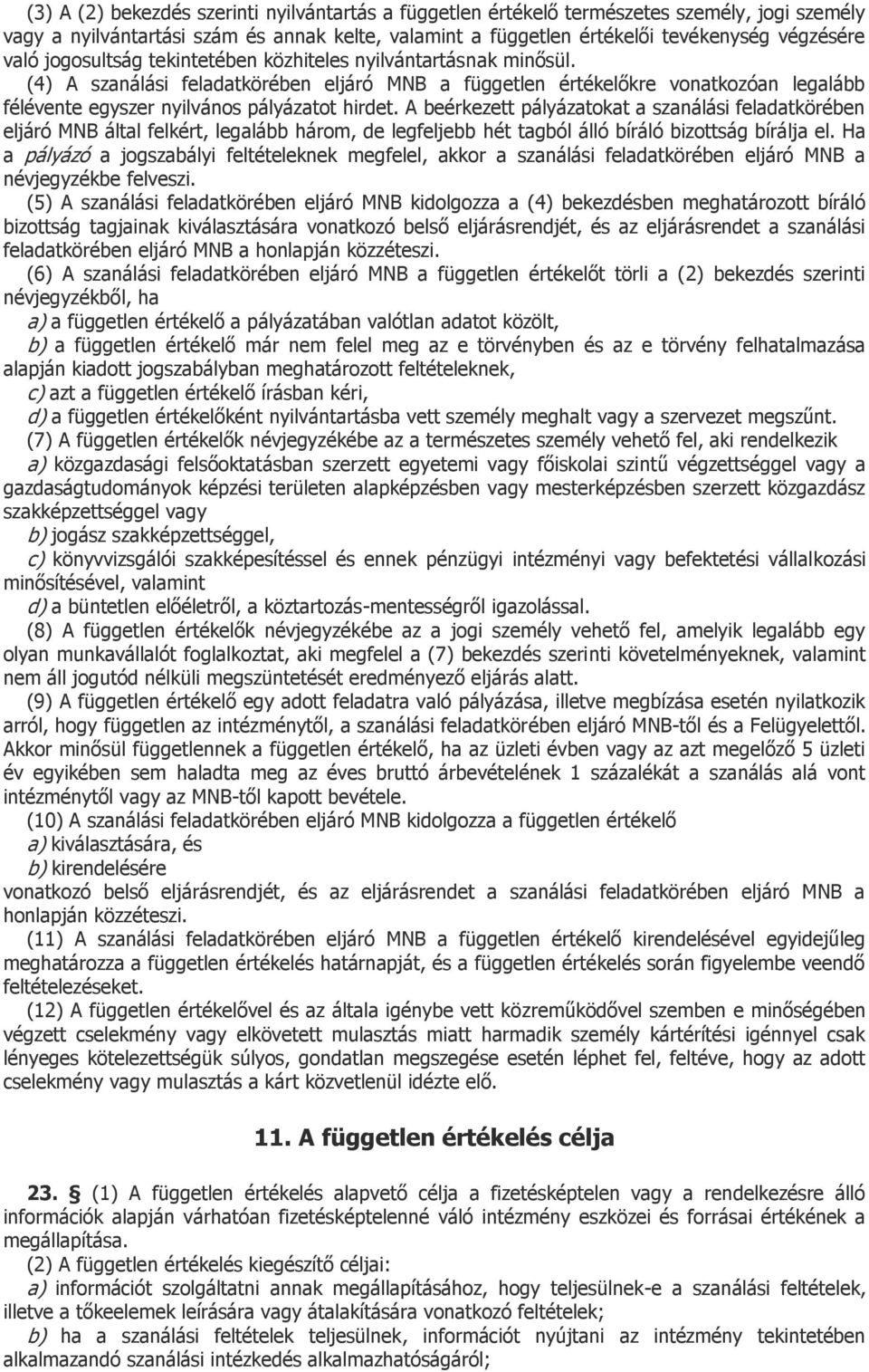 A beérkezett pályázatokat a szanálási feladatkörében eljáró MNB által felkért, legalább három, de legfeljebb hét tagból álló bíráló bizottság bírálja el.