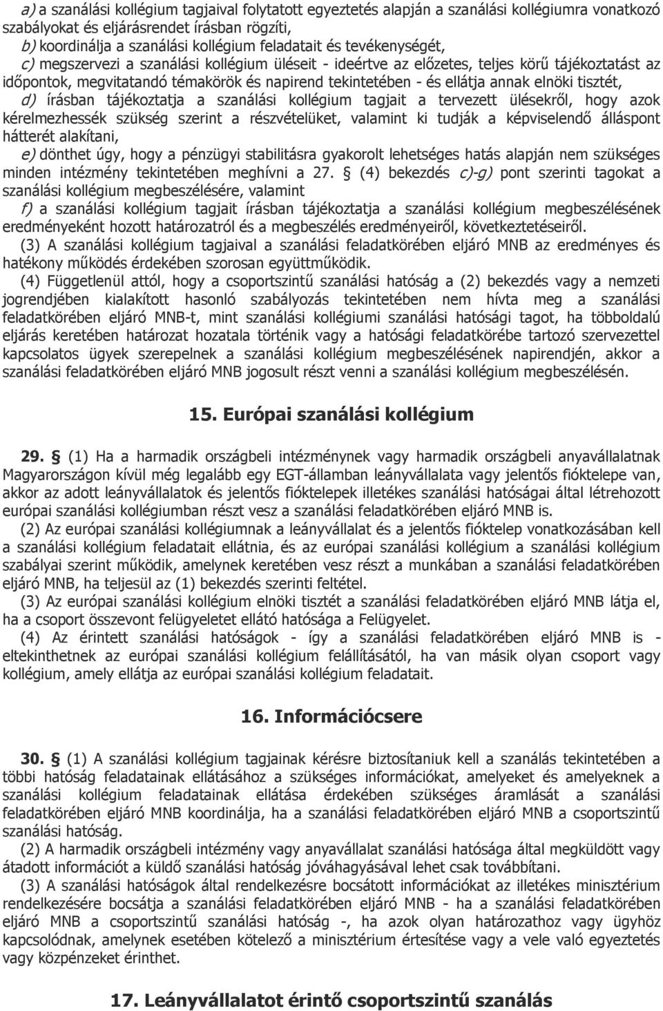 tisztét, d) írásban tájékoztatja a szanálási kollégium tagjait a tervezett ülésekről, hogy azok kérelmezhessék szükség szerint a részvételüket, valamint ki tudják a képviselendő álláspont hátterét