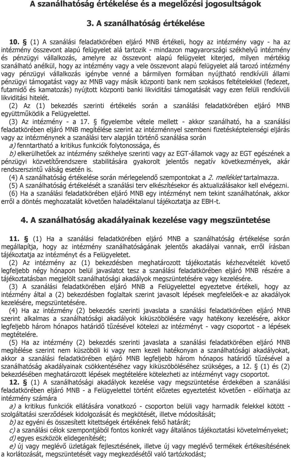 vállalkozás, amelyre az összevont alapú felügyelet kiterjed, milyen mértékig szanálható anélkül, hogy az intézmény vagy a vele összevont alapú felügyelet alá tarozó intézmény vagy pénzügyi