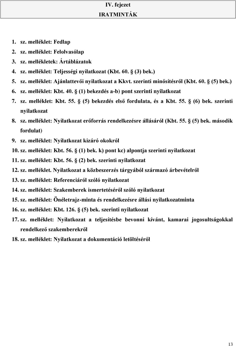 szerinti nyilatkozat 8. sz. melléklet: Nyilatkozat erőforrás rendelkezésre állásáról (Kbt. 55. (5) bek. második fordulat) 9. sz. melléklet: Nyilatkozat kizáró okokról 10. sz. melléklet: Kbt. 56.