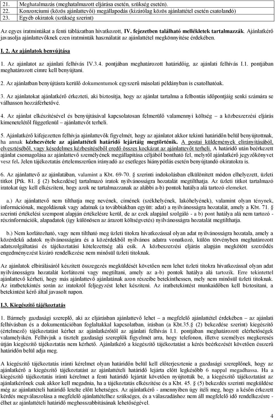 Ajánlatkérő javasolja ajánlattevőknek ezen iratminták használatát az ajánlattétel megkönnyítése érdekében. I. 2. Az ajánlatok benyújtása 1. Az ajánlatot az ajánlati felhívás IV.3.4.