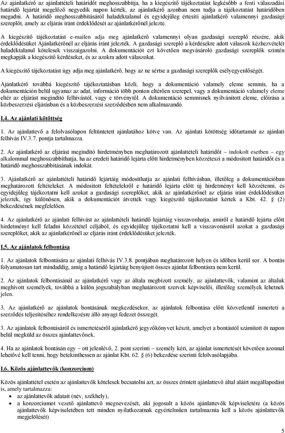 A határidő meghosszabbításáról haladéktalanul és egyidejűleg értesíti ajánlatkérő valamennyi gazdasági szereplőt, amely az eljárás iránt érdeklődését az ajánlatkérőnél jelezte.