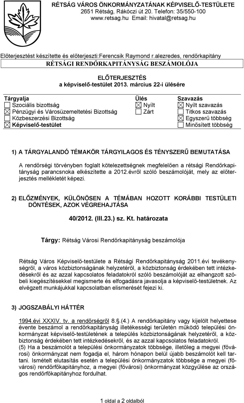 március 22-i ülésére Tárgyalja Ülés Szavazás Szociális bizottság Nyílt Nyílt szavazás Pénzügyi és Városüzemeltetési Bizottság Zárt Titkos szavazás Közbeszerzési Bizottság Egyszerű többség