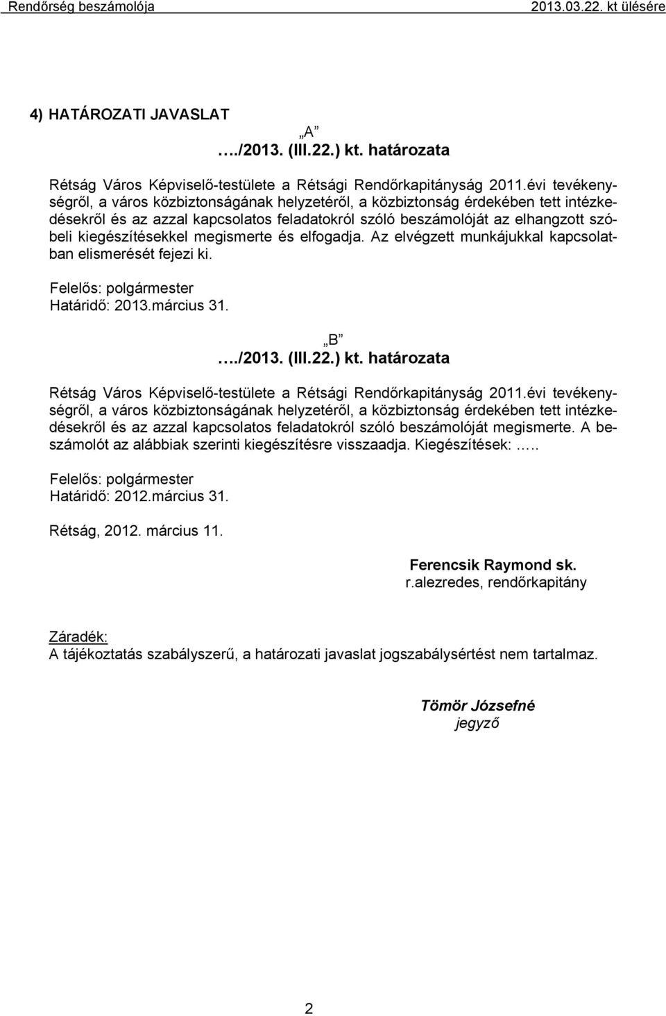 megismerte és elfogadja. Az elvégzett munkájukkal kapcsolatban elismerését fejezi ki. Felelős: polgármester Határidő: 2013.március 31. B./2013. (III.22.) kt.