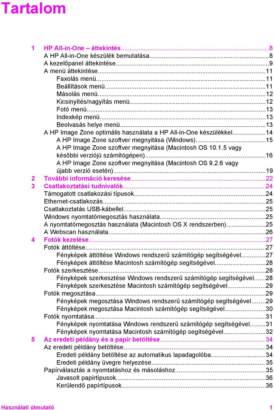 ..14 A HP Image Zone szoftver megnyitása (Windows)...15 A HP Image Zone szoftver megnyitása (Macintosh OS 10.1.5 vagy későbbi verziójú számítógépen).