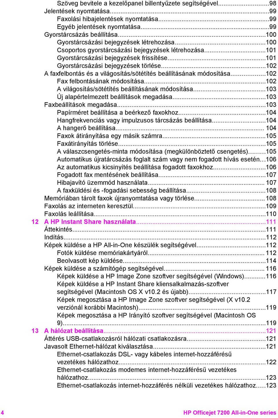 ..102 A faxfelbontás és a világosítás/sötétítés beállításának módosítása...102 Fax felbontásának módosítása...102 A világosítás/sötétítés beállításának módosítása.