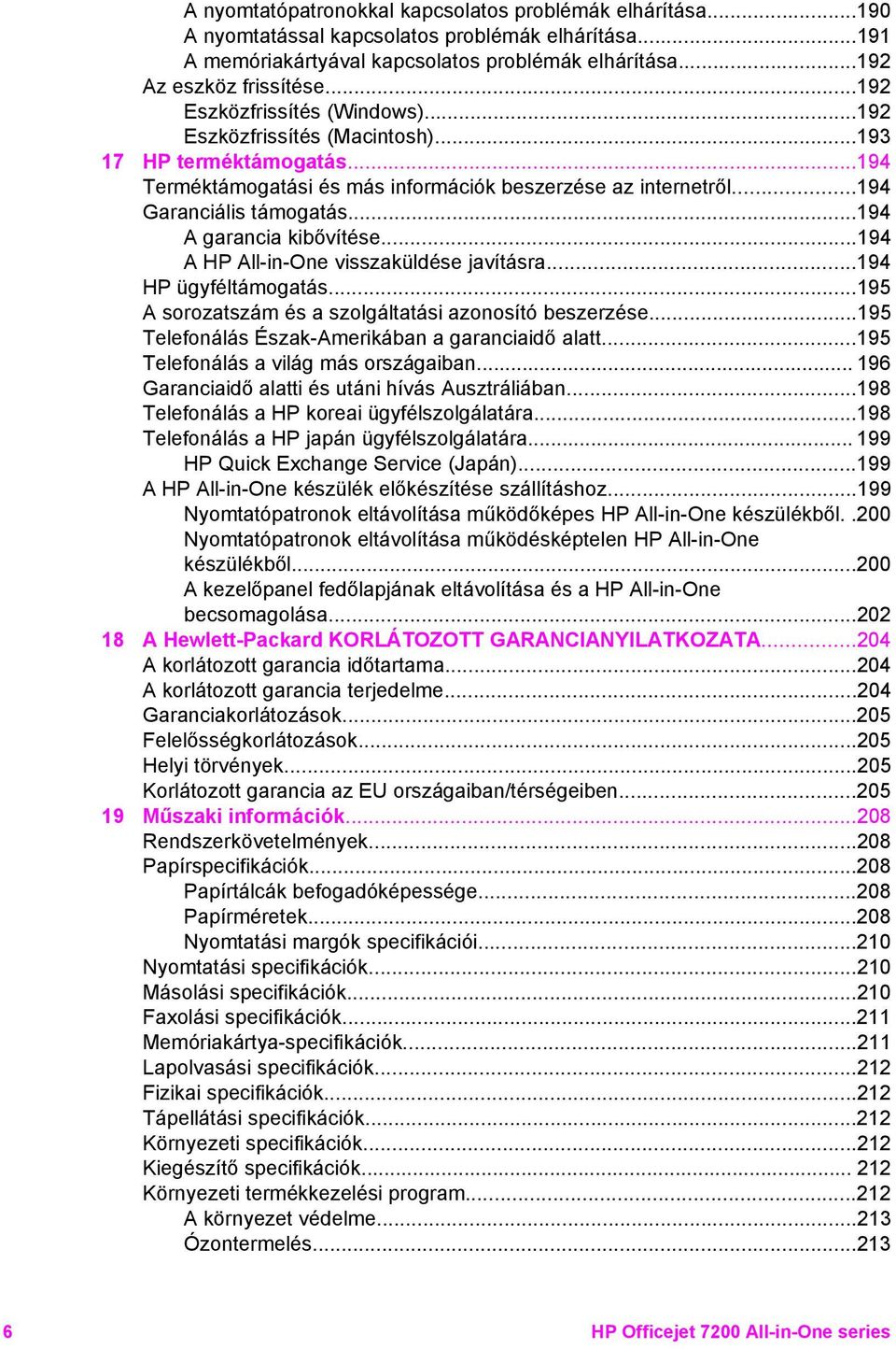 ..194 A garancia kibővítése...194 A HP All-in-One visszaküldése javításra...194 HP ügyféltámogatás...195 A sorozatszám és a szolgáltatási azonosító beszerzése.