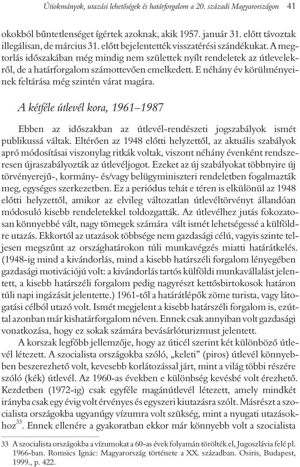 E néhány év körülményeinek feltárása még szintén várat magára. A kétféle útlevél kora, 1961 1987 Ebben az idõszakban az útlevél-rendészeti jogszabályok ismét publikussá váltak.