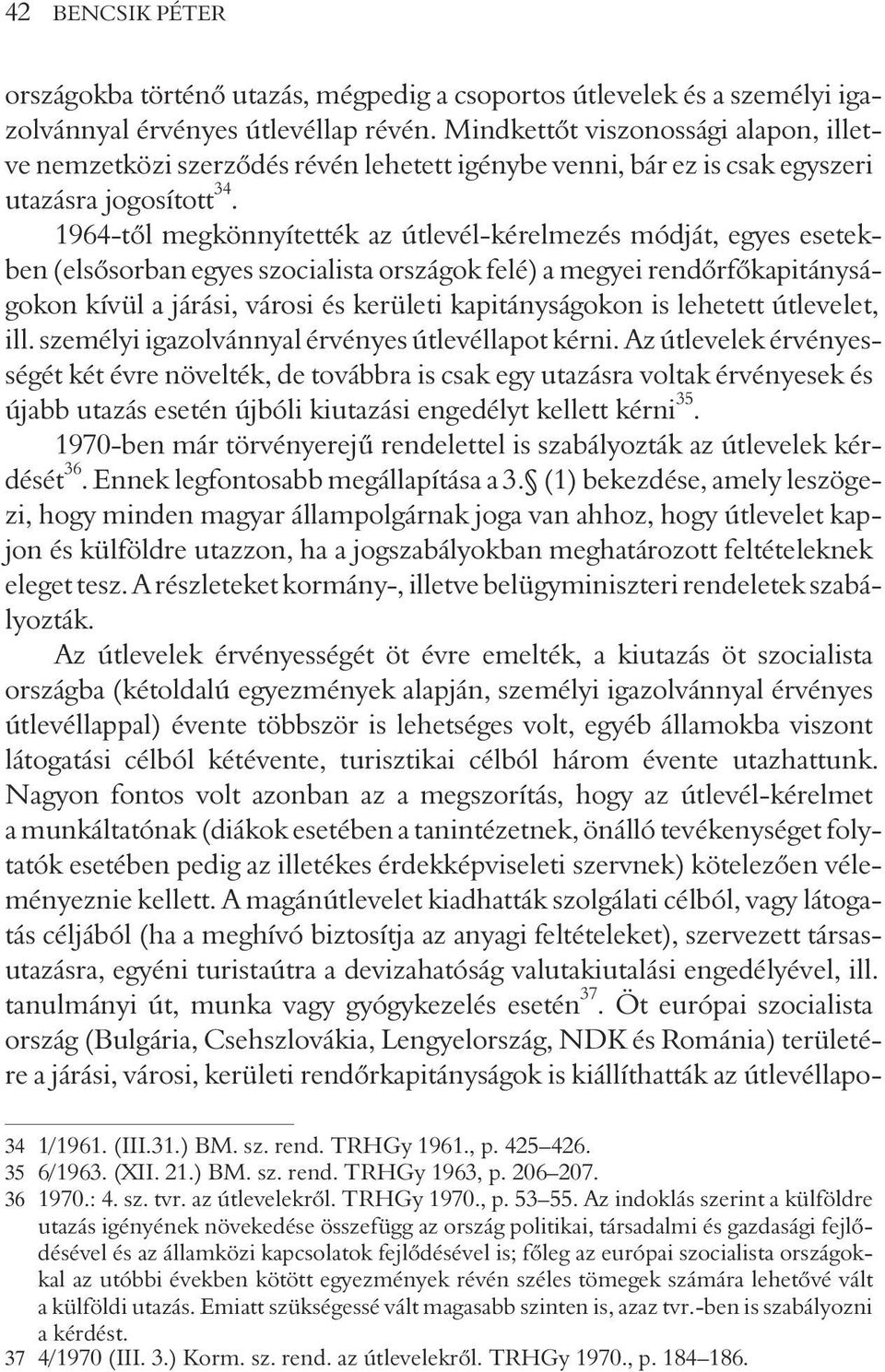 1964-tõl megkönnyítették az útlevél-kérelmezés módját, egyes esetekben (elsõsorban egyes szocialista országok felé) a megyei rendõrfõkapitányságokon kívül a járási, városi és kerületi kapitányságokon