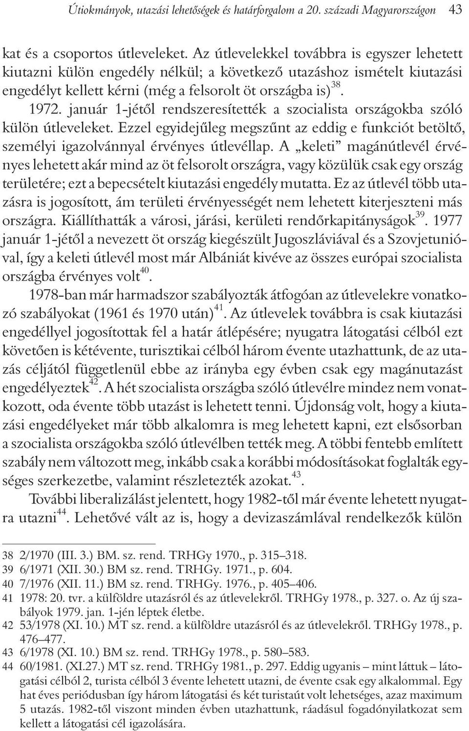 január 1-jétõl rendszeresítették a szocialista országokba szóló külön útleveleket. Ezzel egyidejûleg megszûnt az eddig e funkciót betöltõ, személyi igazolvánnyal érvényes útlevéllap.