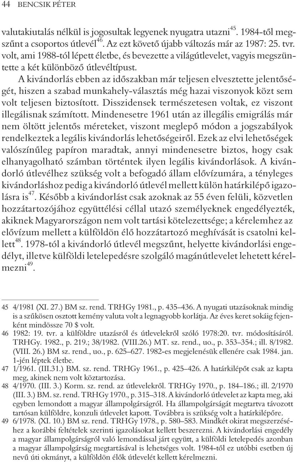 A kivándorlás ebben az idõszakban már teljesen elvesztette jelentõségét, hiszen a szabad munkahely-választás még hazai viszonyok közt sem volt teljesen biztosított.