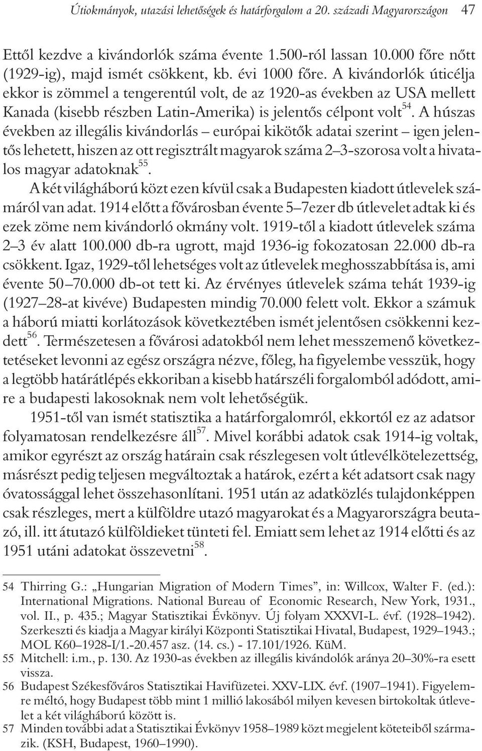 A húszas években az illegális kivándorlás európai kikötõk adatai szerint igen jelentõs lehetett, hiszen az ott regisztrált magyarok száma 2 3-szorosa volt a hivatalos magyar adatoknak 55.