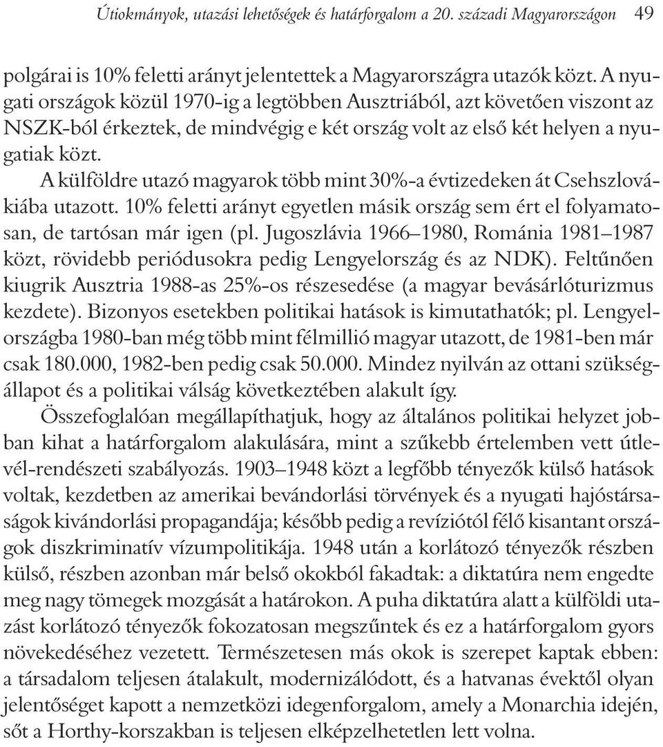 A külföldre utazó magyarok több mint 30%-a évtizedeken át Csehszlovákiába utazott. 10% feletti arányt egyetlen másik ország sem ért el folyamatosan, de tartósan már igen (pl.