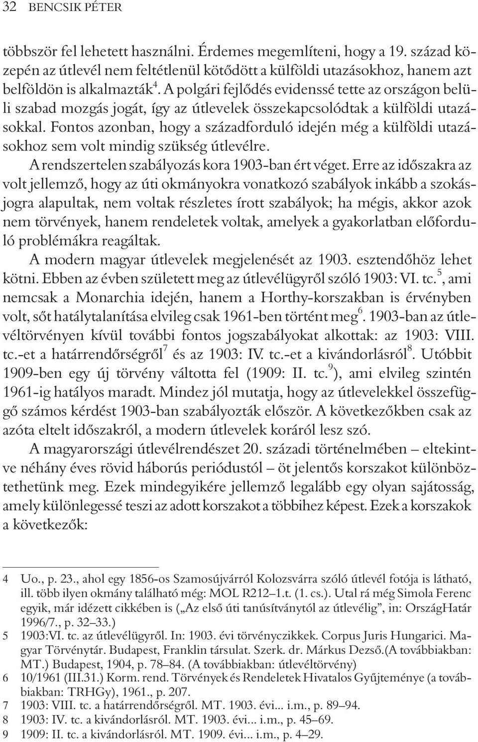 Fontos azonban, hogy a századforduló idején még a külföldi utazásokhoz sem volt mindig szükség útlevélre. A rendszertelen szabályozás kora 1903-ban ért véget.