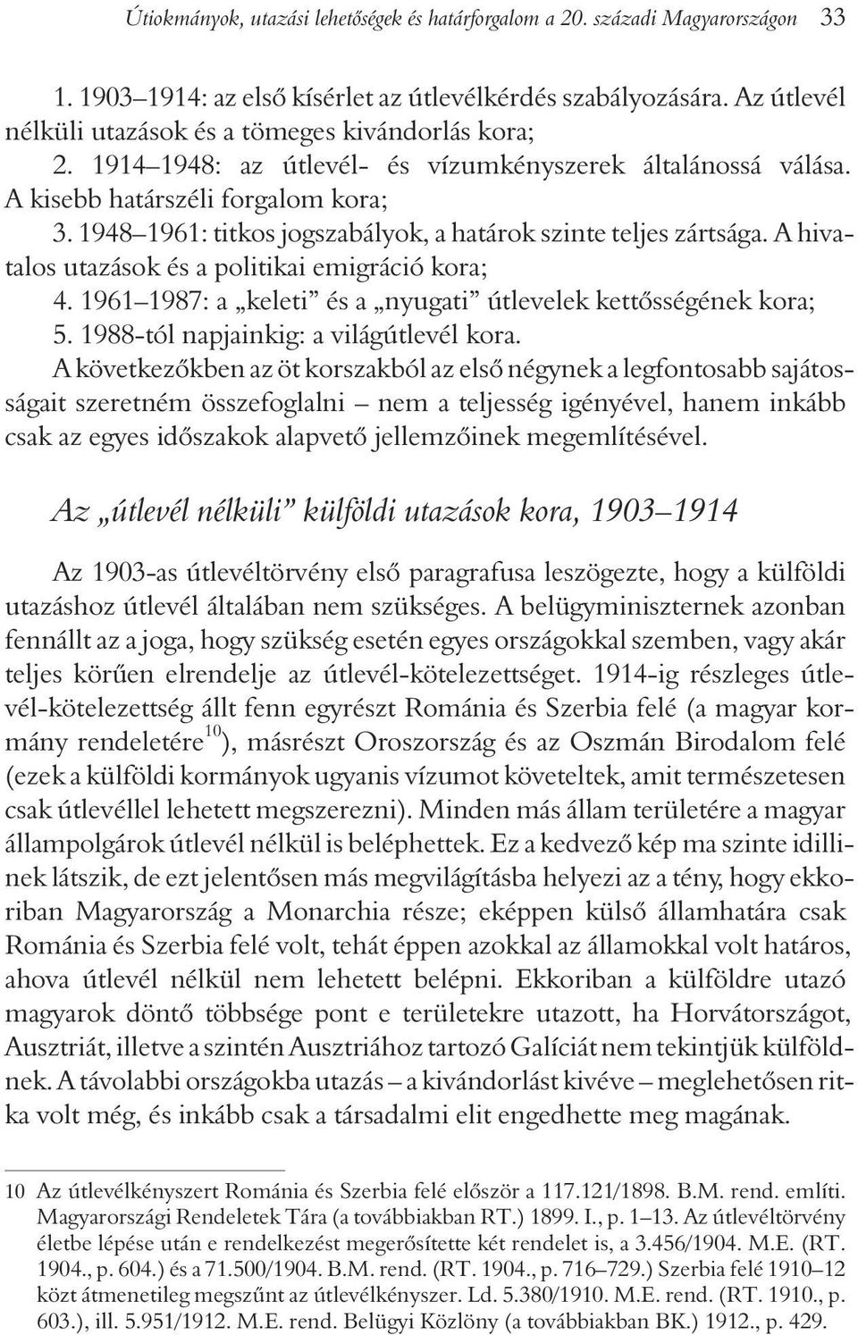 1948 1961: titkos jogszabályok, a határok szinte teljes zártsága. A hivatalos utazások és a politikai emigráció kora; 4. 1961 1987: a keleti és a nyugati útlevelek kettõsségének kora; 5.