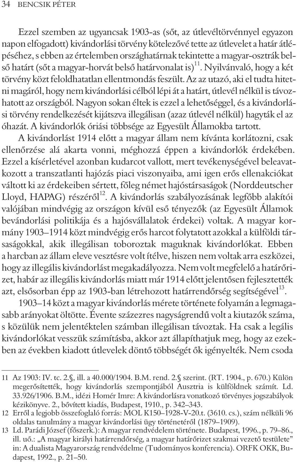 Az az utazó, aki el tudta hitetni magáról, hogy nem kivándorlási célból lépi át a határt, útlevél nélkül is távozhatott az országból.