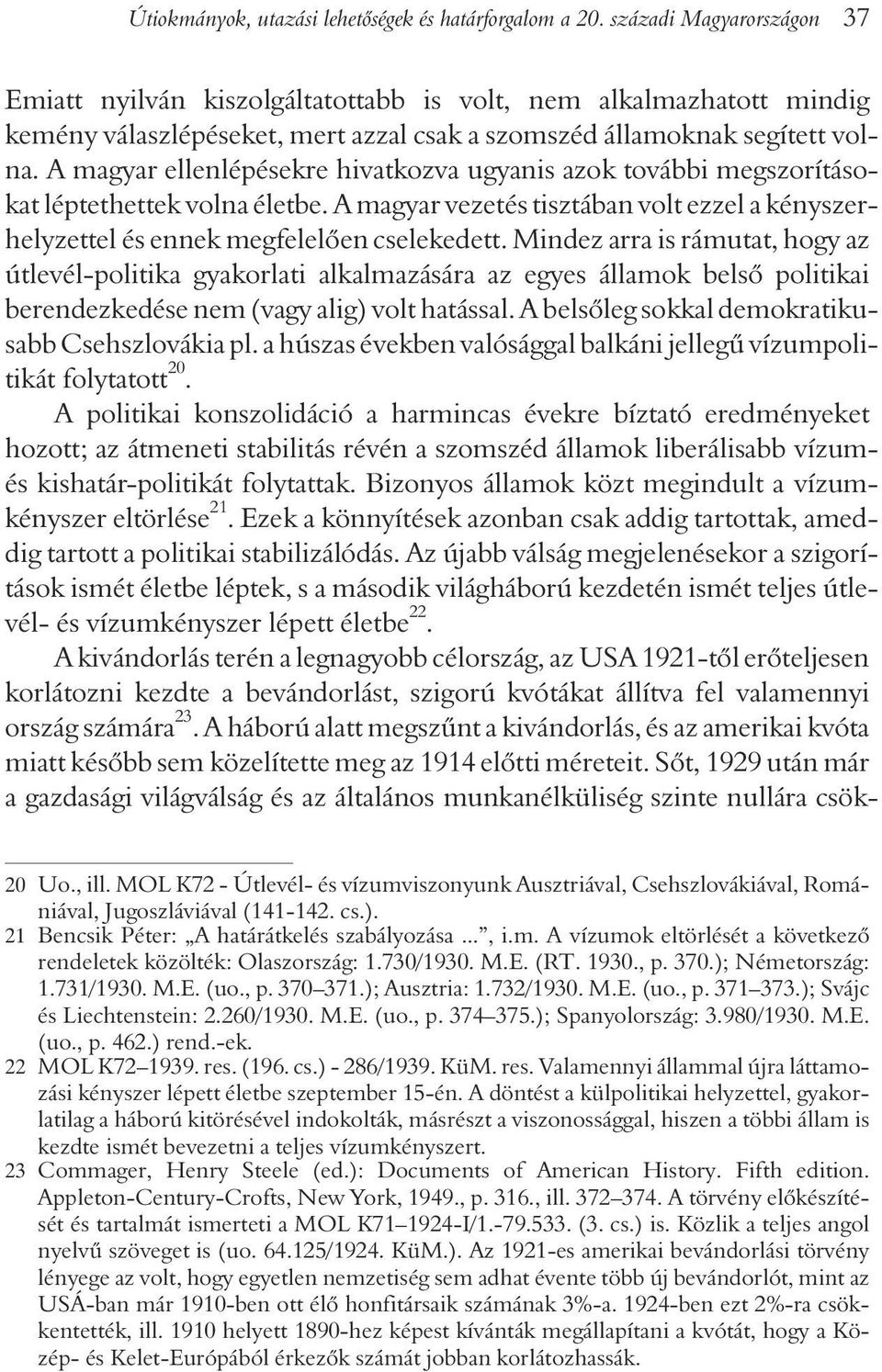 A magyar ellenlépésekre hivatkozva ugyanis azok további megszorításokat léptethettek volna életbe. A magyar vezetés tisztában volt ezzel a kényszerhelyzettel és ennek megfelelõen cselekedett.