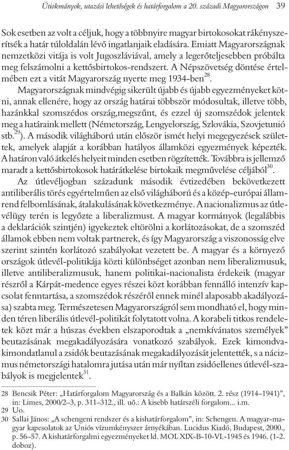 Emiatt Magyarországnak nemzetközi vitája is volt Jugoszláviával, amely a legerõteljesebben próbálta meg felszámolni a kettõsbirtokos-rendszert.